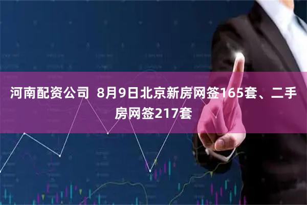 河南配资公司  8月9日北京新房网签165套、二手房网签217套